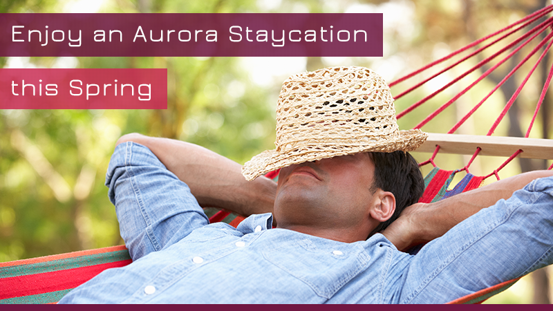 Enjoy an Aurora Staycation this Spring